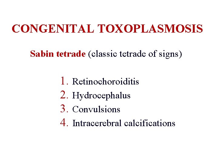 CONGENITAL TOXOPLASMOSIS Sabin tetrade (classic tetrade of signs) 1. Retinochoroiditis 2. Hydrocephalus 3. Convulsions