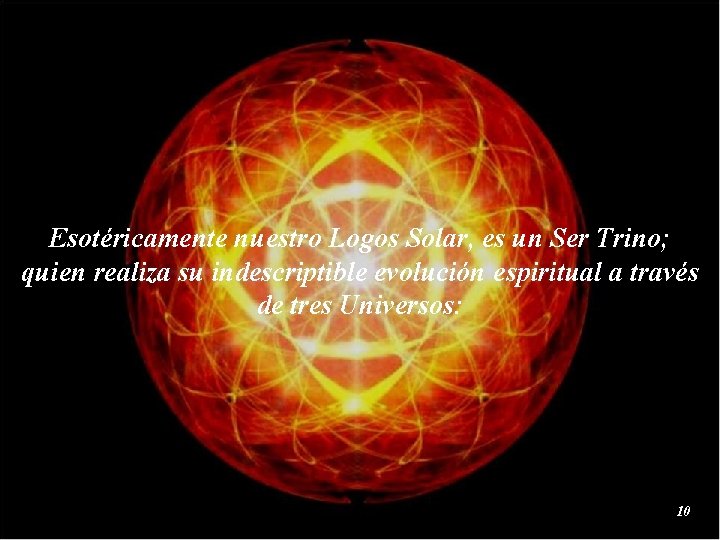 Esotéricamente nuestro Logos Solar, es un Ser Trino; quien realiza su indescriptible evolución espiritual