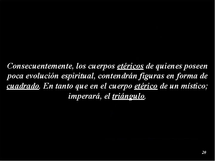 Consecuentemente, los cuerpos etéricos de quienes poseen poca evolución espiritual, contendrán figuras en forma