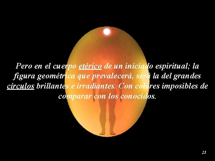 Pero en el cuerpo etérico de un iniciado espiritual; la figura geométrica que prevalecerá,