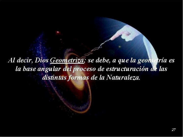 Al decir, Dios Geometriza; se debe, a que la geometría es la base angular