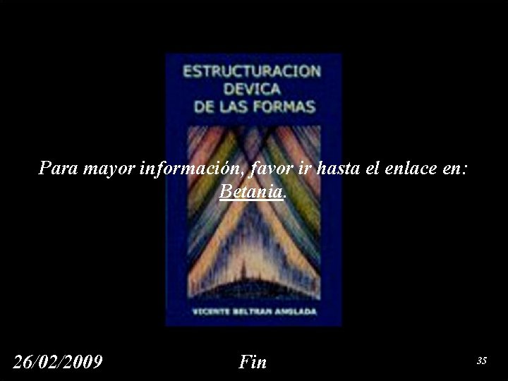 Para mayor información, favor ir hasta el enlace en: Betania. 26/02/2009 Fin 35 