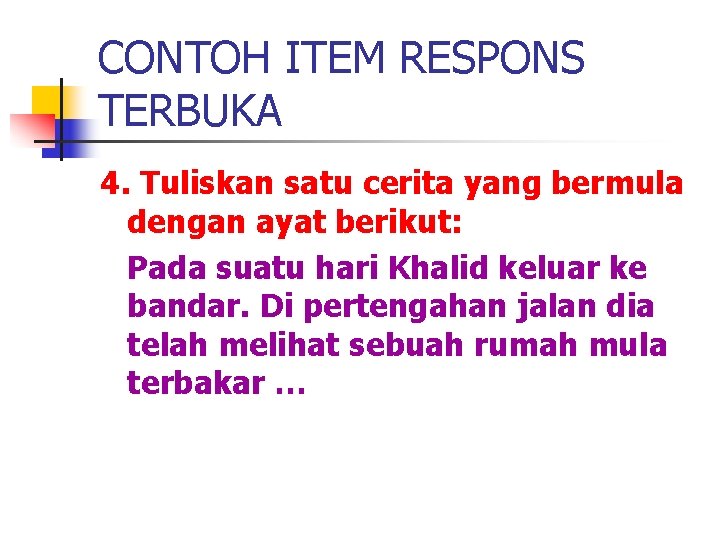 CONTOH ITEM RESPONS TERBUKA 4. Tuliskan satu cerita yang bermula dengan ayat berikut: Pada