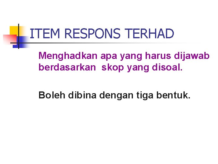 ITEM RESPONS TERHAD Menghadkan apa yang harus dijawab berdasarkan skop yang disoal. Boleh dibina