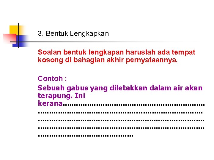 3. Bentuk Lengkapkan Soalan bentuk lengkapan haruslah ada tempat kosong di bahagian akhir pernyataannya.