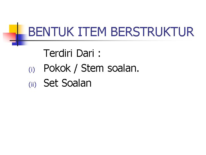 BENTUK ITEM BERSTRUKTUR (i) (ii) Terdiri Dari : Pokok / Stem soalan. Set Soalan BENTUK ITEM BERSTRUKTUR (i) (ii) Terdiri Dari : Pokok / Stem soalan. Set Soalan