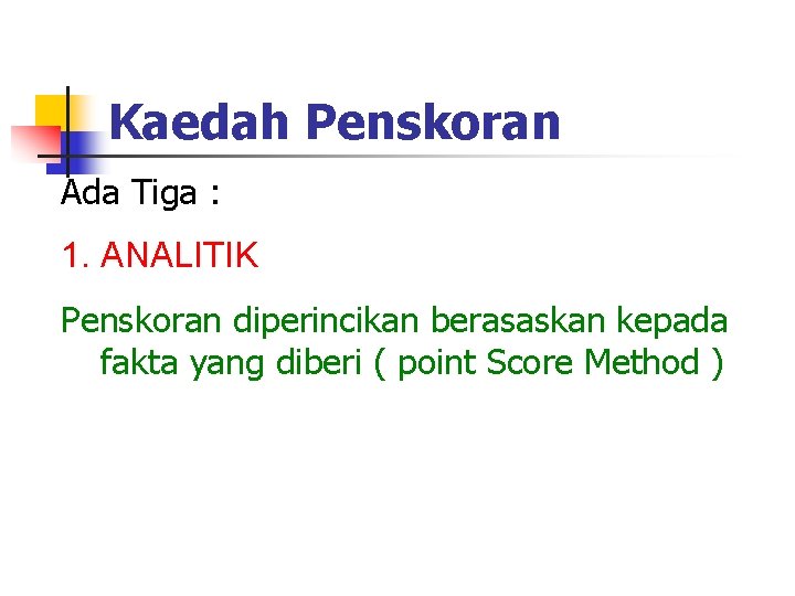 Kaedah Penskoran Ada Tiga : 1. ANALITIK Penskoran diperincikan berasaskan kepada fakta yang diberi Kaedah Penskoran Ada Tiga : 1. ANALITIK Penskoran diperincikan berasaskan kepada fakta yang diberi