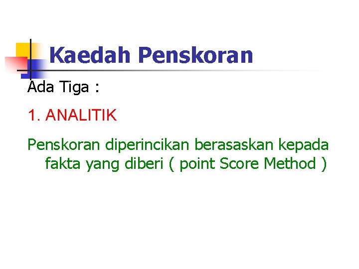 Kaedah Penskoran Ada Tiga : 1. ANALITIK Penskoran diperincikan berasaskan kepada fakta yang diberi