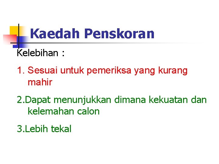 Kaedah Penskoran Kelebihan : 1. Sesuai untuk pemeriksa yang kurang mahir 2. Dapat menunjukkan