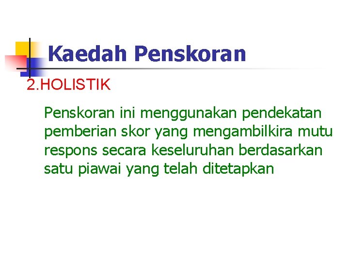 Kaedah Penskoran 2. HOLISTIK Penskoran ini menggunakan pendekatan pemberian skor yang mengambilkira mutu respons