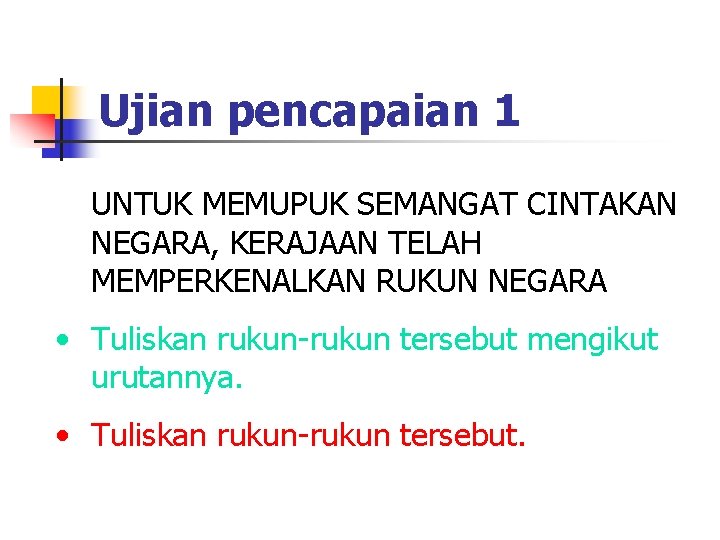 Ujian pencapaian 1 UNTUK MEMUPUK SEMANGAT CINTAKAN NEGARA, KERAJAAN TELAH MEMPERKENALKAN RUKUN NEGARA • Ujian pencapaian 1 UNTUK MEMUPUK SEMANGAT CINTAKAN NEGARA, KERAJAAN TELAH MEMPERKENALKAN RUKUN NEGARA •