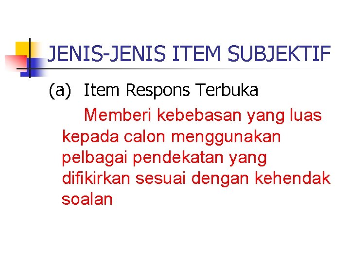 JENIS-JENIS ITEM SUBJEKTIF (a) Item Respons Terbuka Memberi kebebasan yang luas kepada calon menggunakan