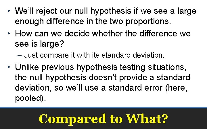  • We’ll reject our null hypothesis if we see a large enough difference
