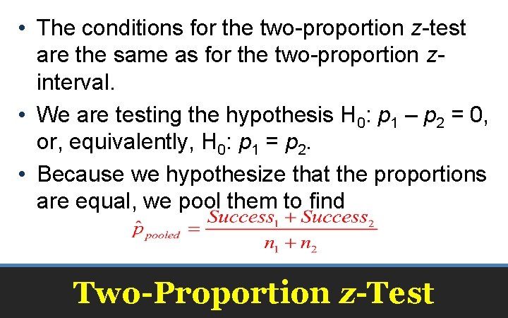  • The conditions for the two-proportion z-test are the same as for the