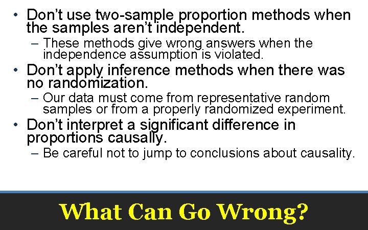  • Don’t use two-sample proportion methods when the samples aren’t independent. – These