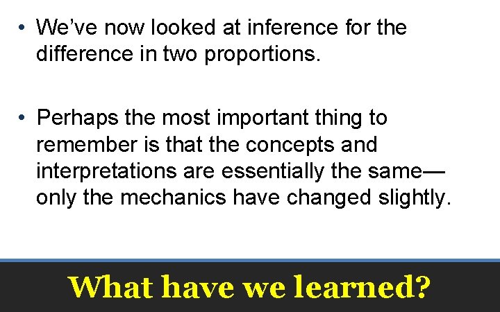  • We’ve now looked at inference for the difference in two proportions. •