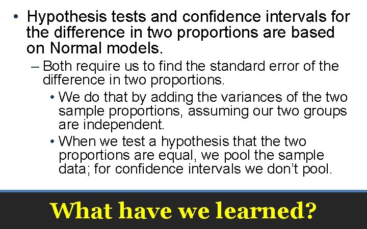  • Hypothesis tests and confidence intervals for the difference in two proportions are