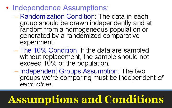  • Independence Assumptions: – Randomization Condition: The data in each group should be