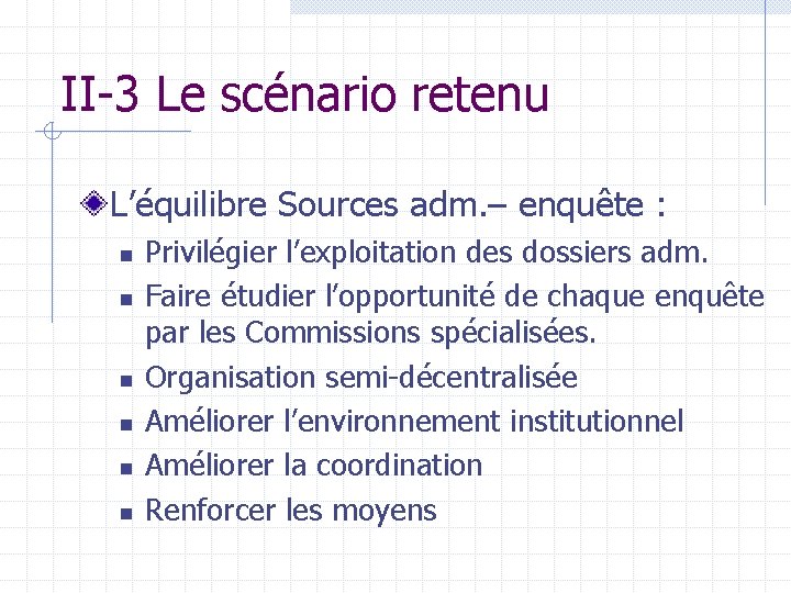 II-3 Le scénario retenu L’équilibre Sources adm. – enquête : n n n Privilégier