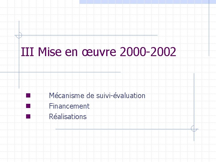 III Mise en œuvre 2000 -2002 n n n Mécanisme de suivi-évaluation Financement Réalisations