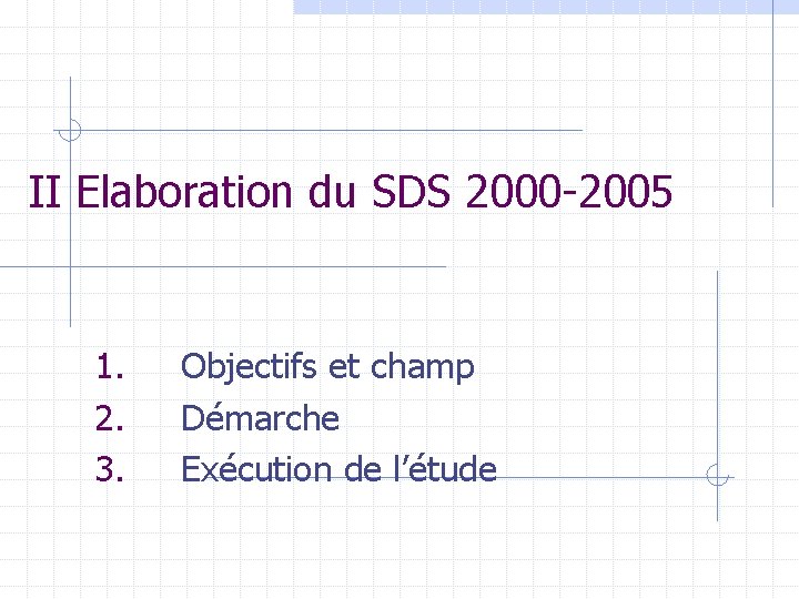 II Elaboration du SDS 2000 -2005 1. 2. 3. Objectifs et champ Démarche Exécution
