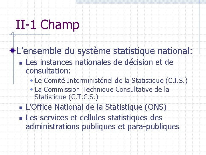 II-1 Champ L’ensemble du système statistique national: n Les instances nationales de décision et