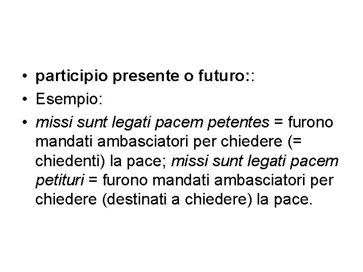  • participio presente o futuro: : • Esempio: • missi sunt legati pacem