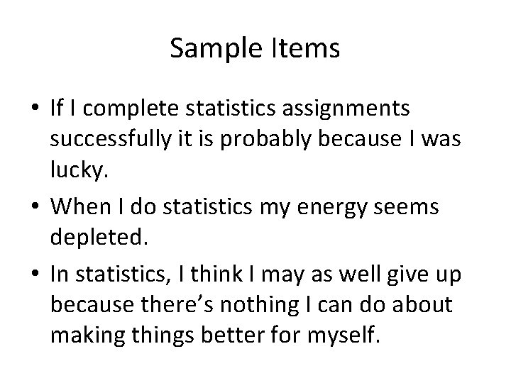 Sample Items • If I complete statistics assignments successfully it is probably because I