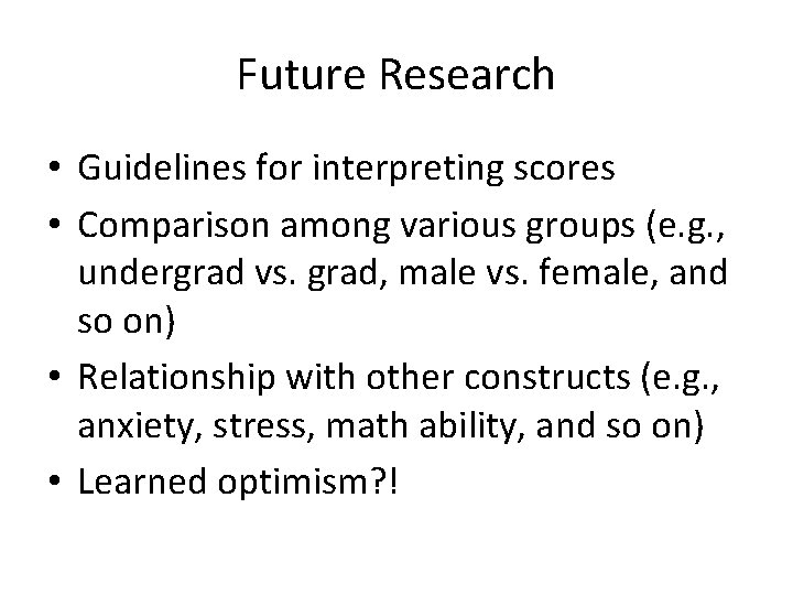 Future Research • Guidelines for interpreting scores • Comparison among various groups (e. g.