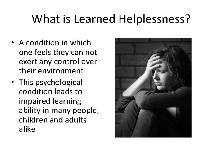 What is Learned Helplessness? • A condition in which one feels they can not