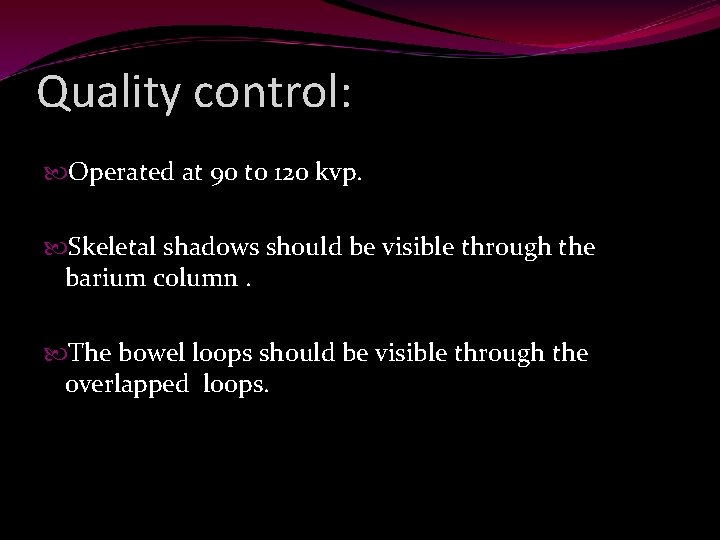 Quality control: Operated at 90 to 120 kvp. Skeletal shadows should be visible through
