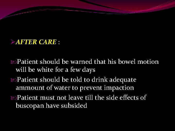 ØAFTER CARE : Patient should be warned that his bowel motion will be white