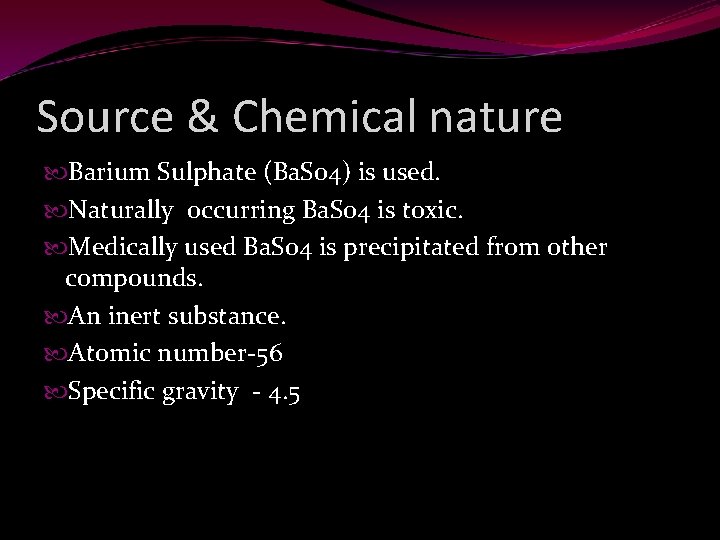 Source & Chemical nature Barium Sulphate (Ba. So 4) is used. Naturally occurring Ba.
