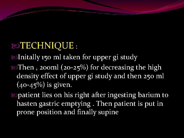  TECHNIQUE : Initally 150 ml taken for upper gi study Then , 200