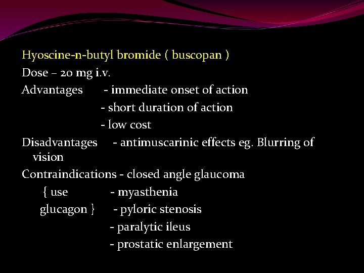 Hyoscine-n-butyl bromide ( buscopan ) Dose – 20 mg i. v. Advantages - immediate