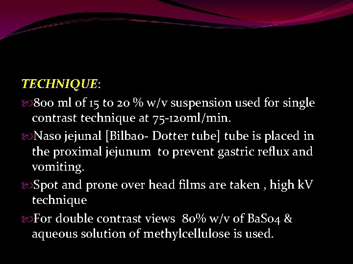 TECHNIQUE: 800 ml of 15 to 20 % w/v suspension used for single contrast