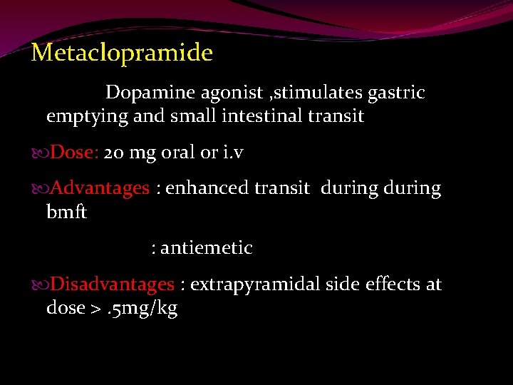 Metaclopramide Dopamine agonist , stimulates gastric emptying and small intestinal transit Dose: 20 mg