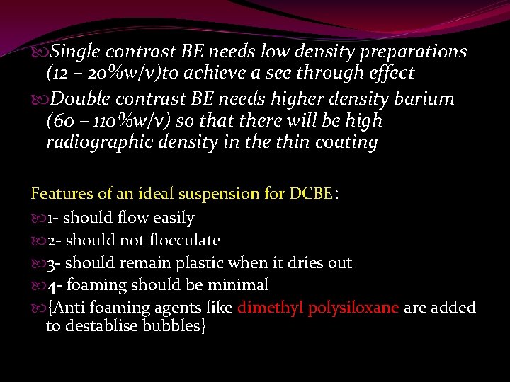  Single contrast BE needs low density preparations (12 – 20%w/v)to achieve a see