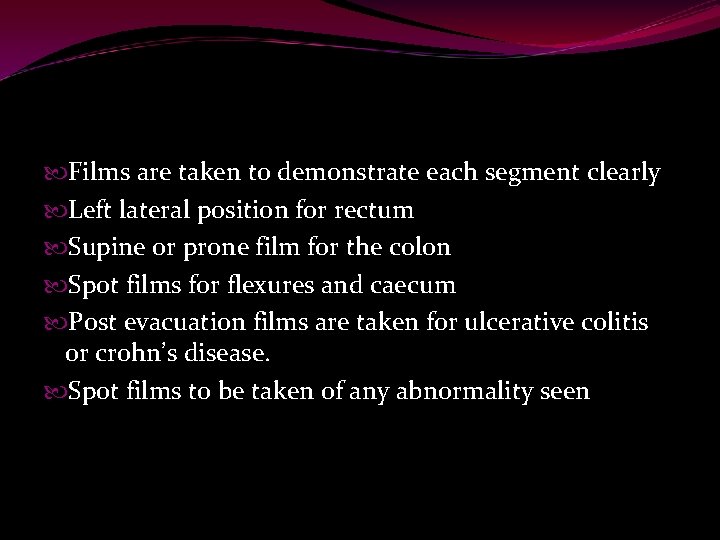  Films are taken to demonstrate each segment clearly Left lateral position for rectum