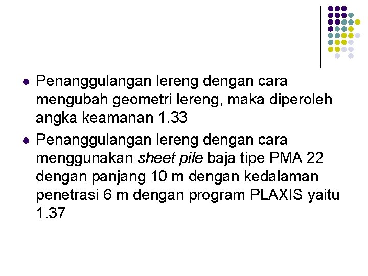 l l Penanggulangan lereng dengan cara mengubah geometri lereng, maka diperoleh angka keamanan 1.