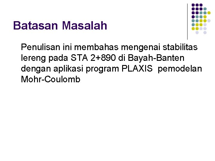 Batasan Masalah Penulisan ini membahas mengenai stabilitas lereng pada STA 2+890 di Bayah-Banten dengan