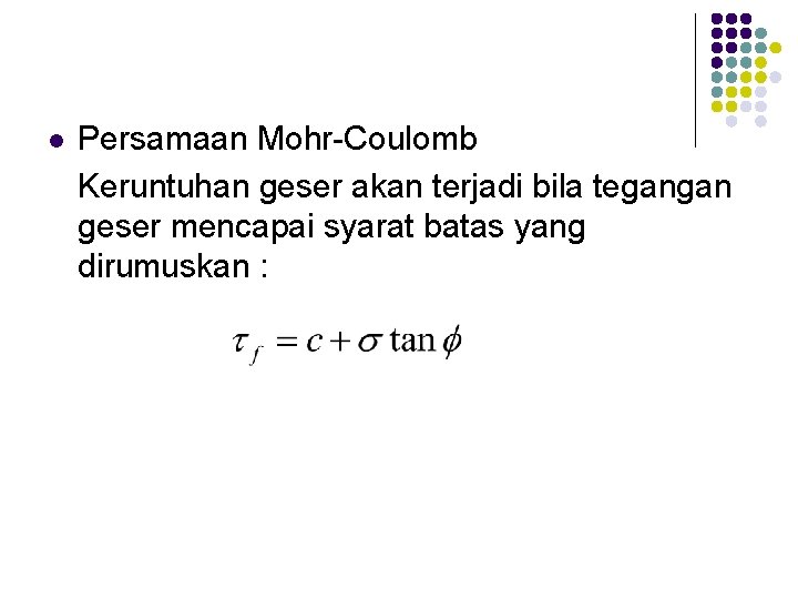 l Persamaan Mohr-Coulomb Keruntuhan geser akan terjadi bila tegangan geser mencapai syarat batas yang