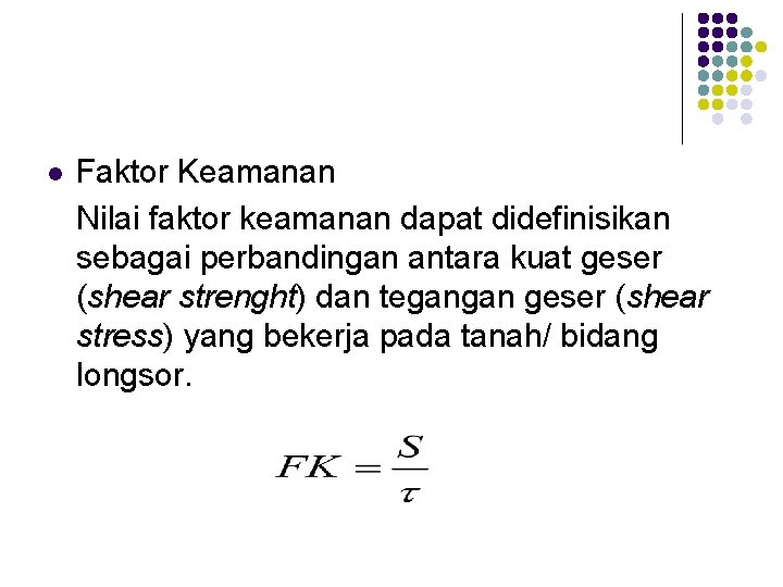 l Faktor Keamanan Nilai faktor keamanan dapat didefinisikan sebagai perbandingan antara kuat geser (shear