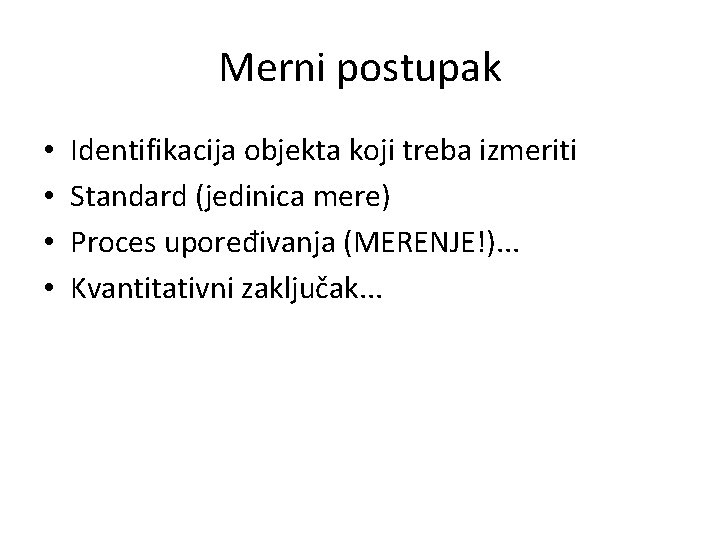 Merni postupak • • Identifikacija objekta koji treba izmeriti Standard (jedinica mere) Proces upoređivanja