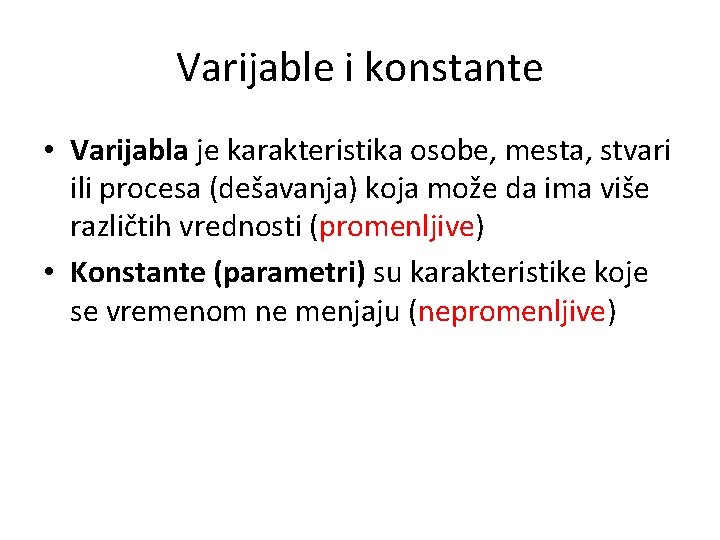 Varijable i konstante • Varijabla je karakteristika osobe, mesta, stvari ili procesa (dešavanja) koja