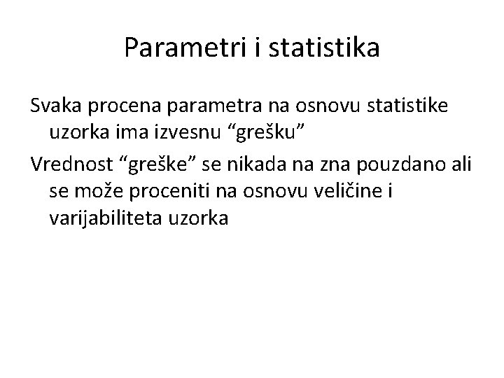 Parametri i statistika Svaka procena parametra na osnovu statistike uzorka ima izvesnu “grešku” Vrednost