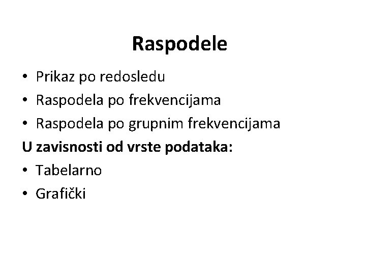 Raspodele • Prikaz po redosledu • Raspodela po frekvencijama • Raspodela po grupnim frekvencijama