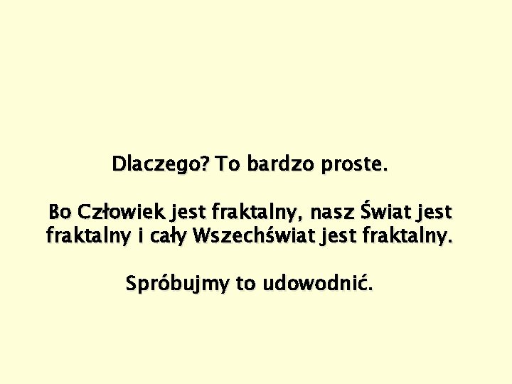 Dlaczego? To bardzo proste. Bo Człowiek jest fraktalny, nasz Świat jest fraktalny i cały