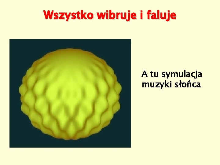 Wszystko wibruje i faluje A tu symulacja muzyki słońca 