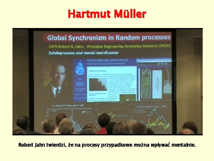 Hartmut Müller Robert Jahn twierdzi, że na procesy przypadkowe można wpływać mentalnie. 